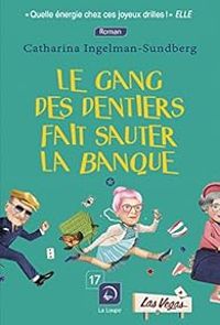 Catharina Ingelman Sundberg - Le Gang des dentiers fait sauter la banque