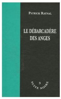 Patrick Raynal - Le débarcadère des anges