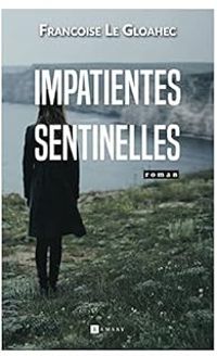 Francoise Le Gloahec - Impatientes sentinelles