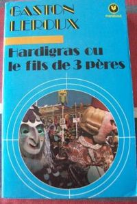 Gaston Leroux - Hardigras ou le fils de trois pères