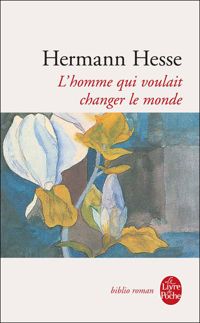 Hermann Hesse - L'homme qui voulait changer le monde