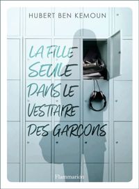 Couverture du livre La fille seule dans le vestiaire des garçons - Hubert Ben Kemoun