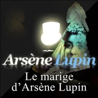 Maurice Leblanc - Arsène Lupin : Le mariage d'Arsène Lupin