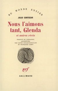 Julio Cortázar - Nous l'aimons tant, Glenda et autres récits