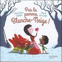 Alexandre Jardin - Herve Le Goff - Pas la pomme, Blanche-Neige