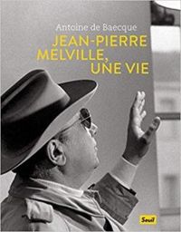 Antoine De Baecque - Jean-Pierre Melville, une vie