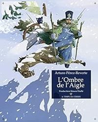 Arturo Perez Reverte - L'ombre de l'Aigle