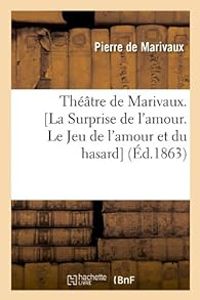 Pierre De Marivaux - Théâtre de Marivaux. [La Surprise de l'amour. Le Jeu de l'amour et du hasard] (Éd.1863)