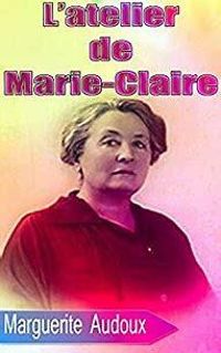 Marguerite Audoux - L'atelier de Marie-Claire