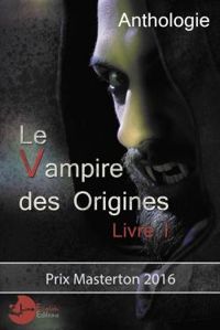 Couverture du livre Le Vampire des Origines, Livre 1 - Anthologie - Fabien Clavel - Jess Kaan - Anthony Boulanger - Ric Lyse - Yann Quero - Valerie Frances - Chloe Boffy - Melissa Restous - Barnett Chevin - Yal July Nahon - Kwame Maherpa