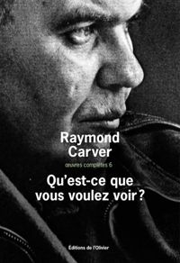 Raymond Carver - Qu'est-ce que vous voulez voir ?