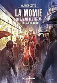 Olivier Cotte - La momie qui aimait les pizzas et les jeux vidéos