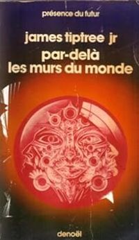James Tiptree Jr - Par-delà les murs du monde