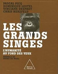 Pascal Picq - Chris Herzfeld - Dominique Lestel - Vinciane Despret - Les grands singes : L'humanité au fond des yeux