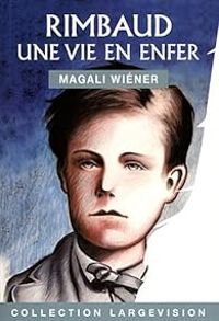 Magali Wiener - Rimbaud, une vie en enfer