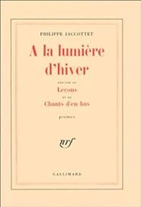 Couverture du livre À la lumière d'hiver - Leçons - Chants d'en bas - Philippe Jaccottet