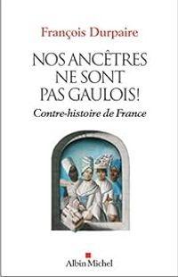 Francois Durpaire - Nos ancêtres ne sont pas gaulois ! Contre