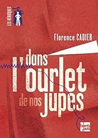 Florence Cadier - Dans l'ourlet de nos jupes