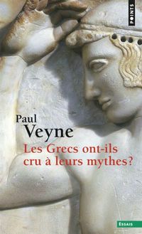 Paul Veyne - Les Grecs ont-ils cru à leurs mythes?