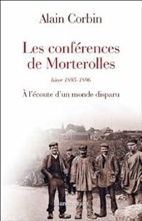 Alain Corbin - Les conférences de Morterolles, hiver 1895-1896 