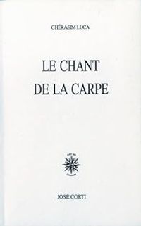 Gherasim Luca - Le chant de la carpe