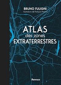 Couverture du livre Atlas des zones extraterrestres - Bruno Fuligni - Francois Moreno