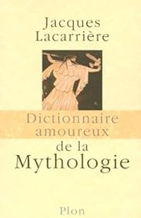 Jacques Lacarriere - Dictionnaire amoureux de la mythologie