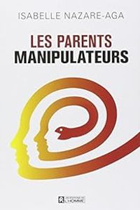 Isabelle Nazare Aga - Les parents manipulateurs