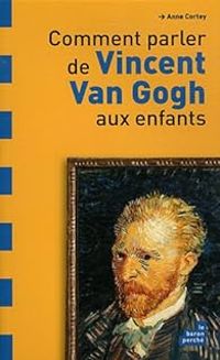 Couverture du livre Comment parler de Vincent Van Gogh aux enfants ? - Anne Cortey