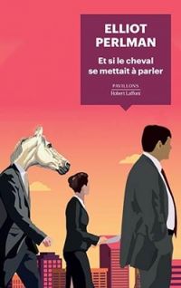 Elliot Perlman - Et si le cheval se mettait à parler