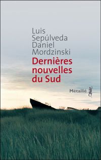 Couverture du livre Dernières Nouvelles du Sud - Luis Sepulveda - Bertille Hausberg - Daniel Mordzinski