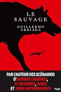 Guillermo Arriaga - Le sauvage