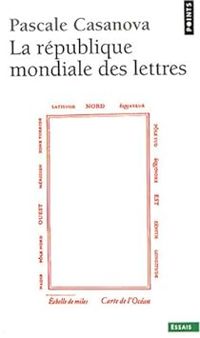 Pascale Casanova - La République mondiale des Lettres