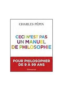 Charles Pepin - Ceci n'est pas un manuel de philosophie