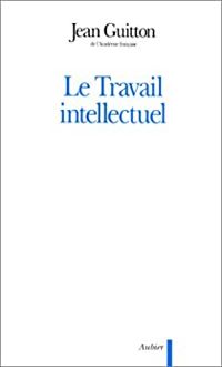 Jean Guitton - Le travail intellectuel