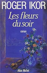 Roger Ikor - Les fleurs du soir