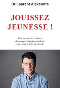 Laurent Alexandre - Jouissez jeunesse !