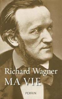 Richard Wagner - Ma vie