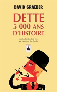 David Graeber - Dette : 5 000 ans d'histoire