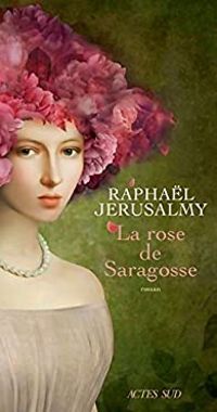 Raphal Jerusalmy - La rose de Saragosse