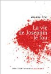 Ananda Devi - La Vie de Joséphin le fou