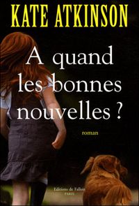 Couverture du livre A quand les bonnes nouvelles - Kate Atkinson