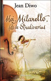 Couverture du livre Moi, Milanollo, fils de Stradivarius - Jean Diwo