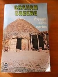 Graham Greene - Voyage sans cartes