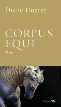 Diane Ducret - Corpus Equi