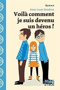 Anne Laure Bondoux - Voilà comment je suis devenu un héros !