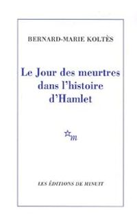 Bernard Marie Koltes - Le Jour des meurtres dans l'histoire d'Hamlet