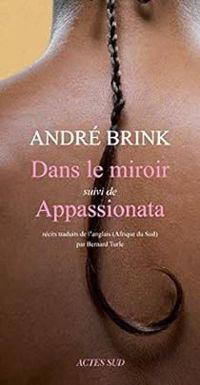 Andre Brink - Dans le miroir suivi de Appassionata