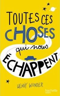 Couverture du livre Toutes ces choses qui nous échappent - Wendy Wunder