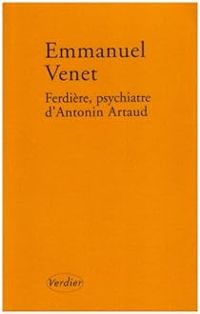 Emmanuel Venet - Ferdière, psychiatre d'Antonin Artaud